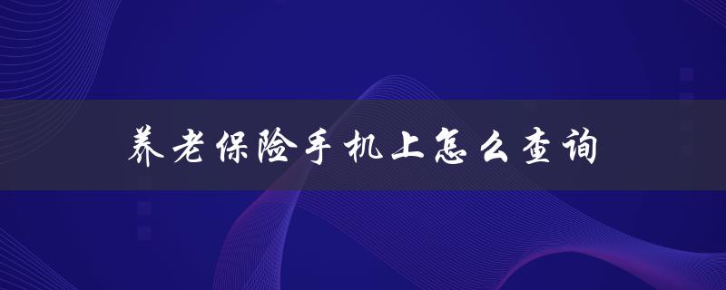 养老保险手机上怎么查询