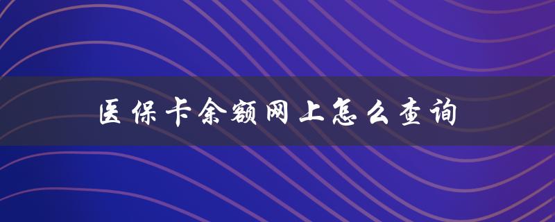 医保卡余额网上怎么查询