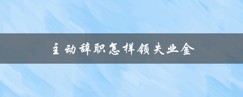 主动辞职怎样领失业金