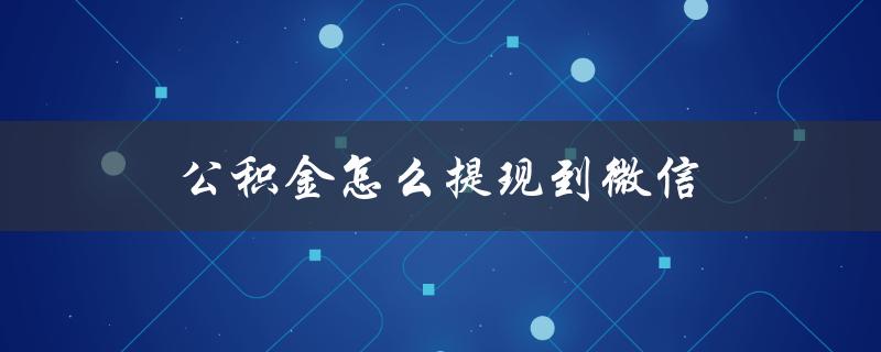 公积金怎么提现到微信