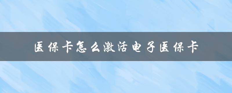 医保卡怎么激活电子医保卡