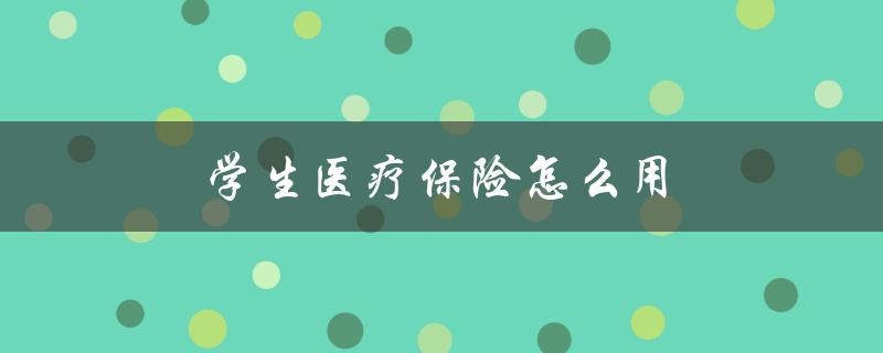 学生医疗保险怎么用