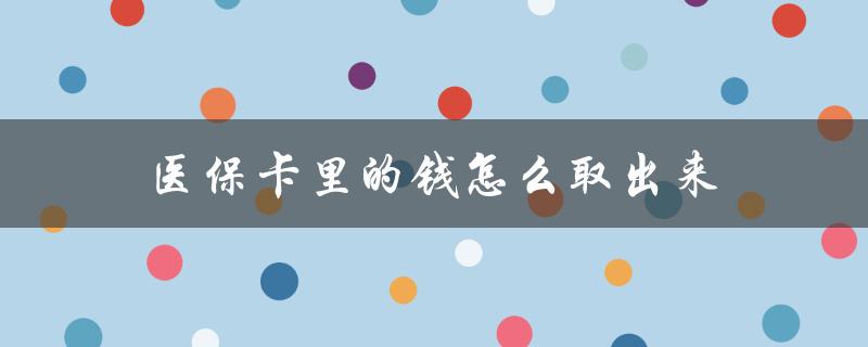 医保卡里的钱怎么取出来