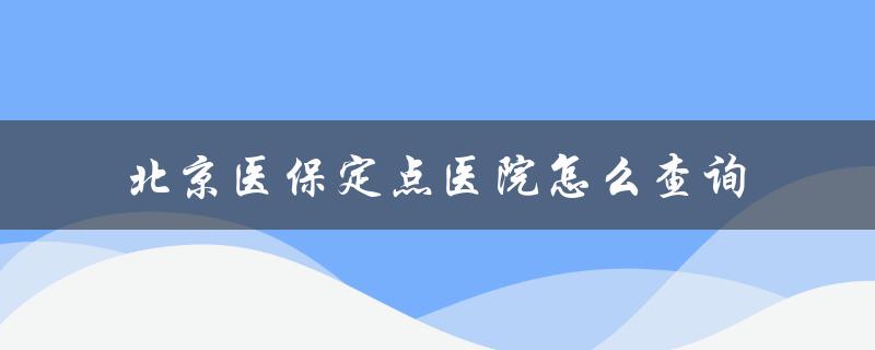 北京医保定点医院怎么查询